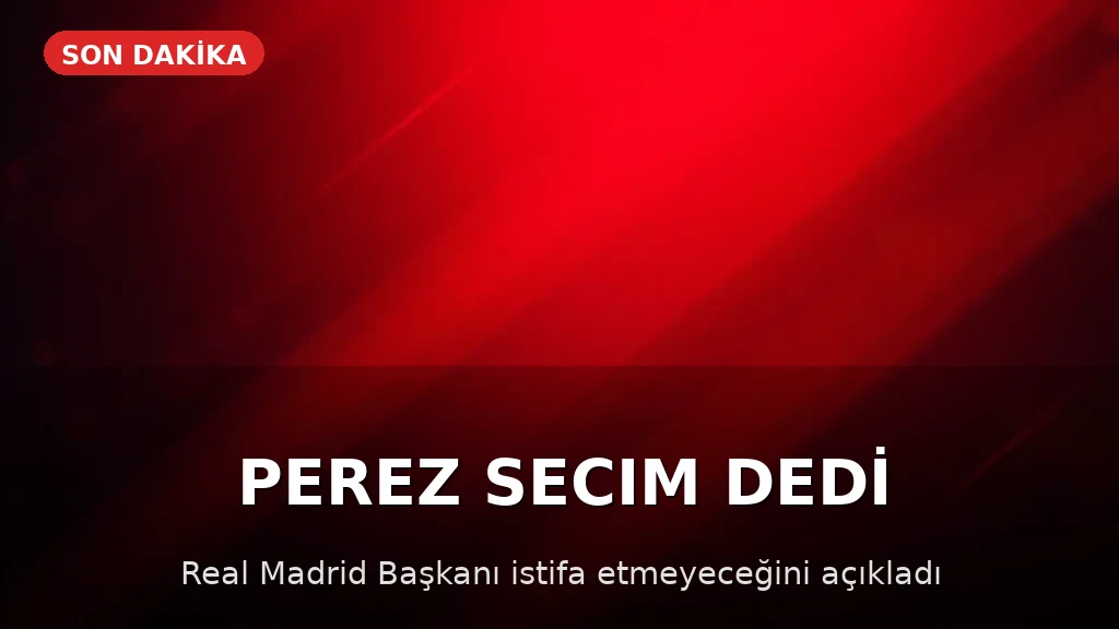Real Madrid Başkanı Perez: İstifa etmeyeceğim, seçim kararı aldım