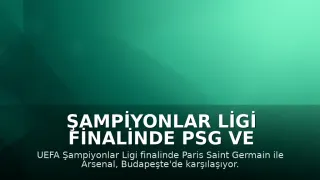 Şampiyonlar Ligi Finalinde PSG ve Arsenal Karşı Karşıya
