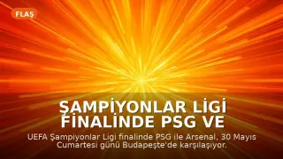 Şampiyonlar Ligi Finalinde PSG ve Arsenal Karşı Karşıya: Maç Saati ve Yayın Bilgileri Belli Oldu